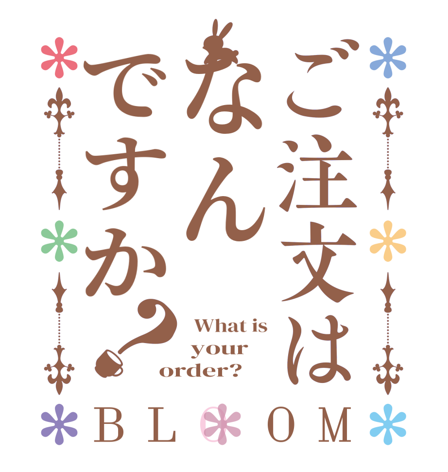 ご注文はなんですか？BLOOM   What is  your order?