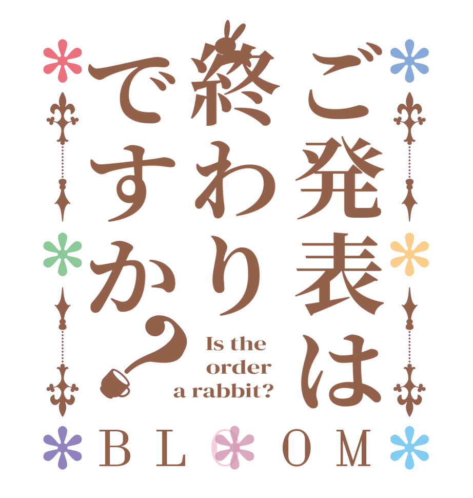 ご発表は終わりですか？BLOOM   Is the      order    a rabbit?  