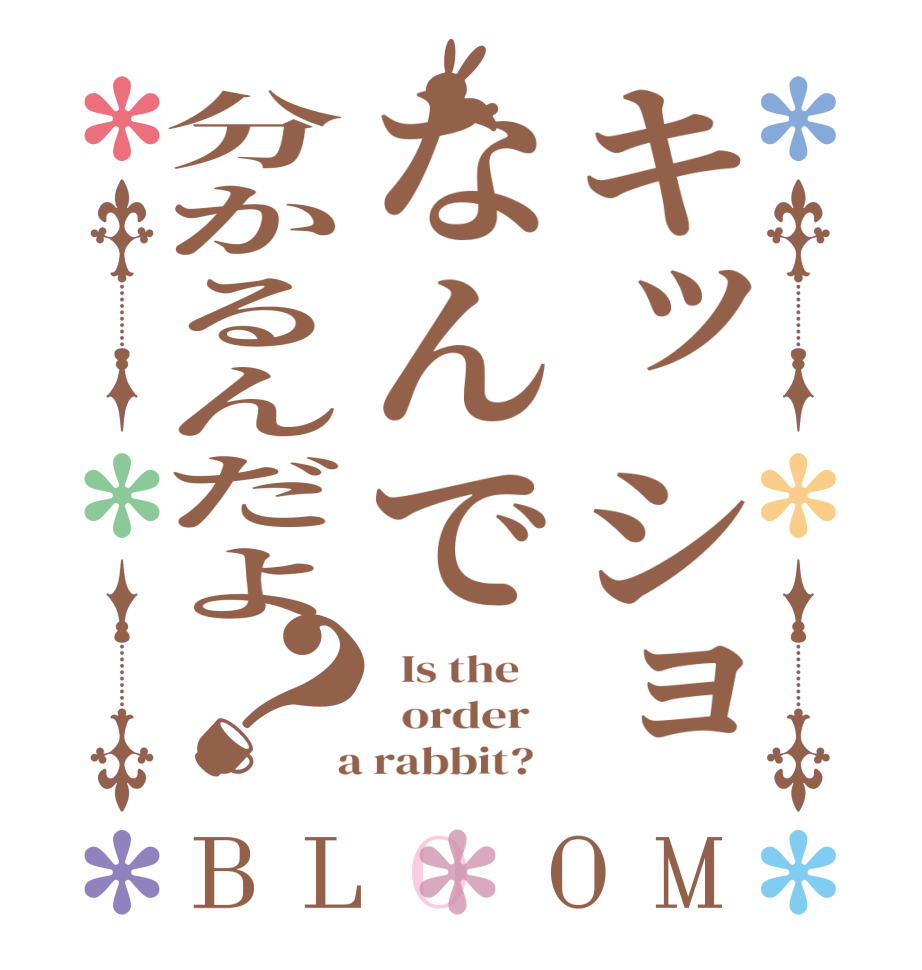 キッショなんで分かるんだよ？BLOOM   Is the      order    a rabbit?  