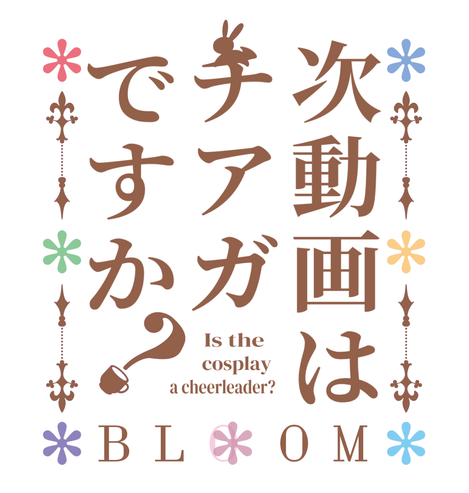 次動画はチアガですか？BLOOM   Is the      cosplay    a cheerleader?  