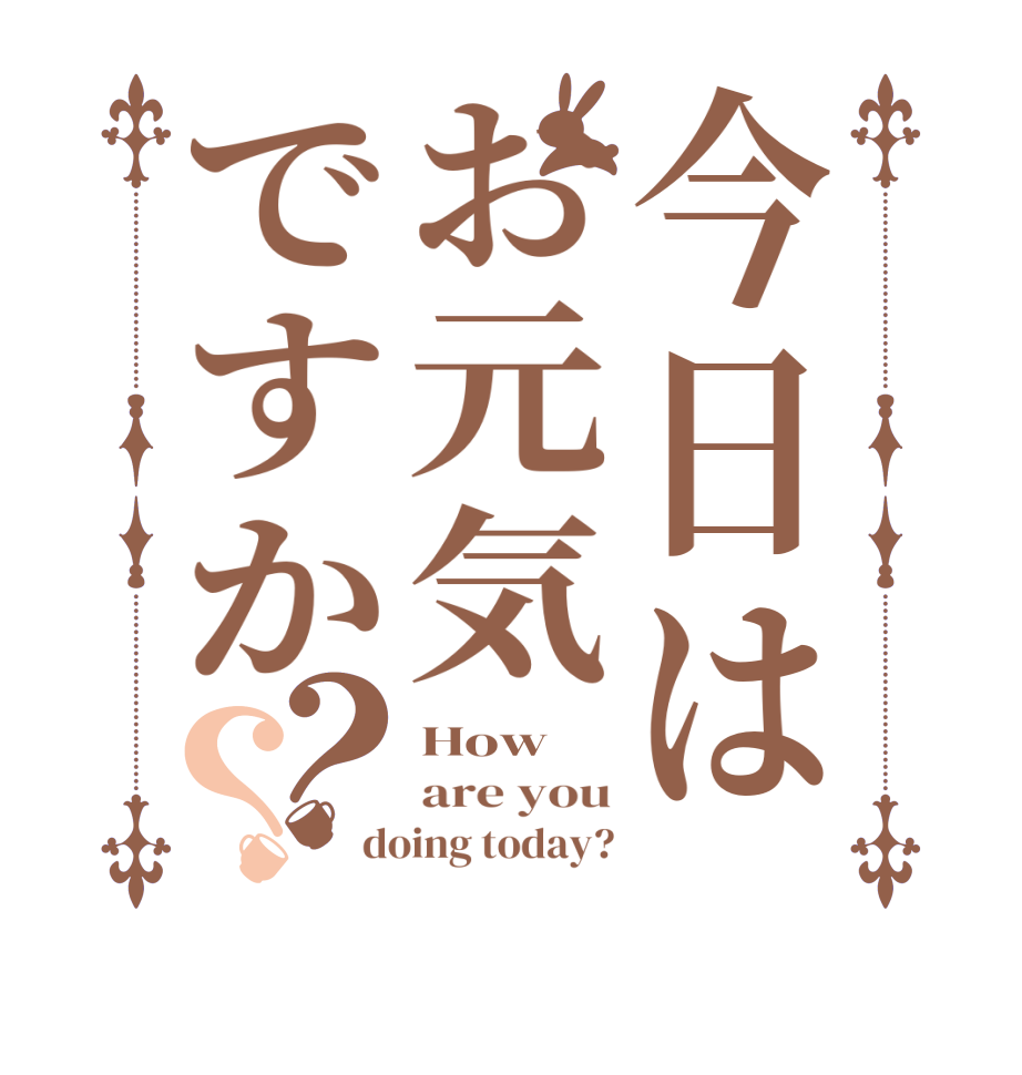 今日はお元気ですか？？How are you doing today?