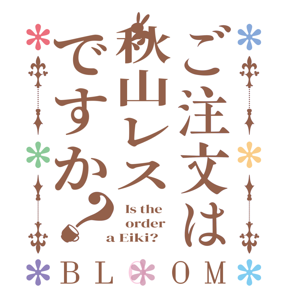 ご注文は秋山レスですか？BLOOM   Is the      order    a Eiki?