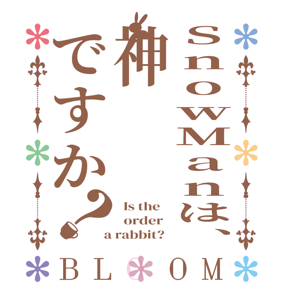 ＳｎｏｗＭａｎは、神ですか？BLOOM   Is the      order    a rabbit?  