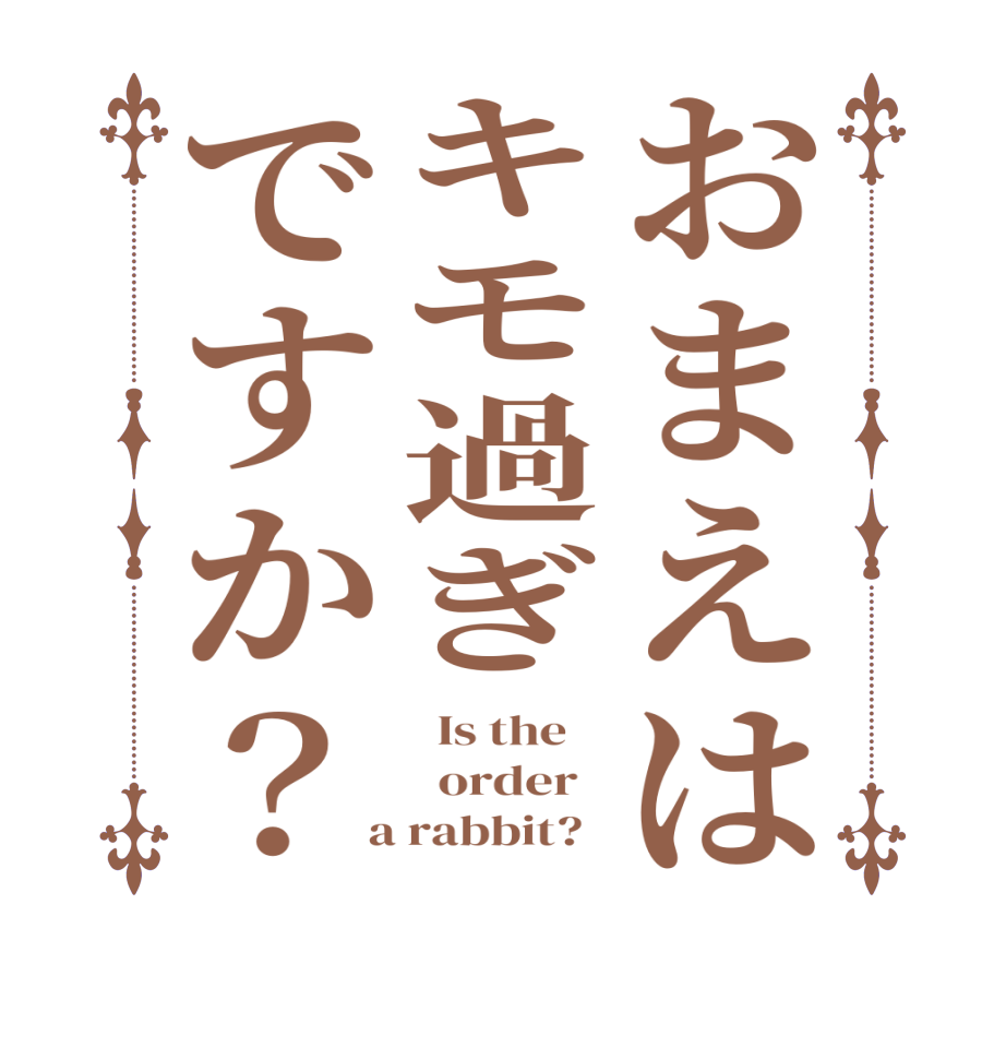 おまえはキモ過ぎですか？  Is the      order    a rabbit?  